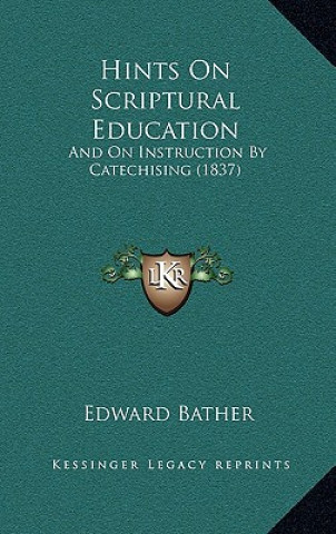 Knjiga Hints On Scriptural Education: And On Instruction By Catechising (1837) Edward Bather