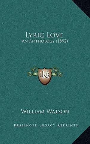 Kniha Lyric Love: An Anthology (1892) William Watson