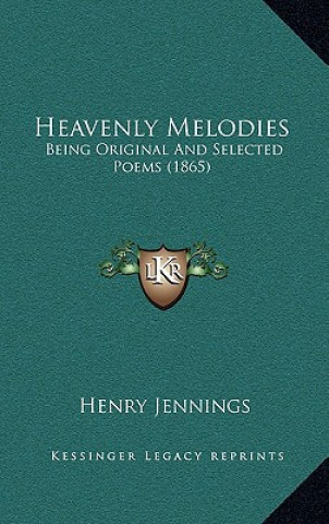 Book Heavenly Melodies: Being Original And Selected Poems (1865) Henry Jennings