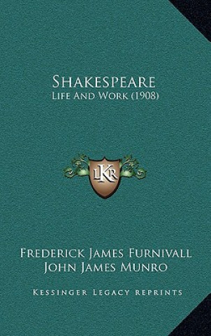 Книга Shakespeare: Life And Work (1908) Frederick James Furnivall