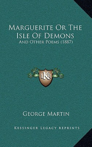 Kniha Marguerite Or The Isle Of Demons: And Other Poems (1887) George Martin