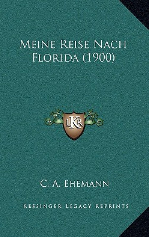 Kniha Meine Reise Nach Florida (1900) C. A. Ehemann