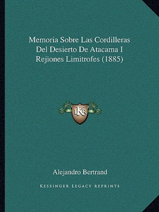 Книга Memoria Sobre Las Cordilleras Del Desierto De Atacama I Rejiones Limitrofes (1885) Alejandro Bertrand