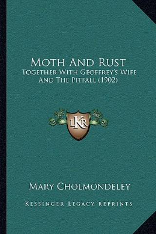 Kniha Moth And Rust: Together With Geoffrey's Wife And The Pitfall (1902) Mary Cholmondeley