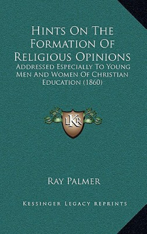 Книга Hints On The Formation Of Religious Opinions: Addressed Especially To Young Men And Women Of Christian Education (1860) Ray Palmer