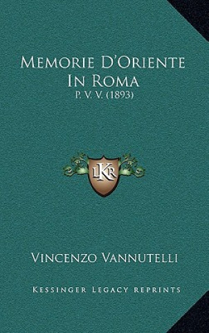 Kniha Memorie D'Oriente In Roma: P. V. V. (1893) Vincenzo Vannutelli