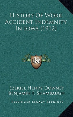 Kniha History Of Work Accident Indemnity In Iowa (1912) Ezekiel Henry Downey