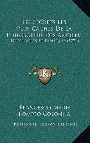 Kniha Les Secrets Les Plus Caches De La Philosophie Des Anciens: Decouverts Et Expliques (1722) Francesco Maria Pompeo Colonna