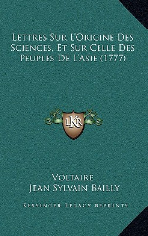 Kniha Lettres Sur L'Origine Des Sciences, Et Sur Celle Des Peuples De L'Asie (1777) Voltaire