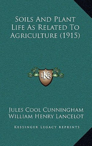 Kniha Soils And Plant Life As Related To Agriculture (1915) Jules Cool Cunningham