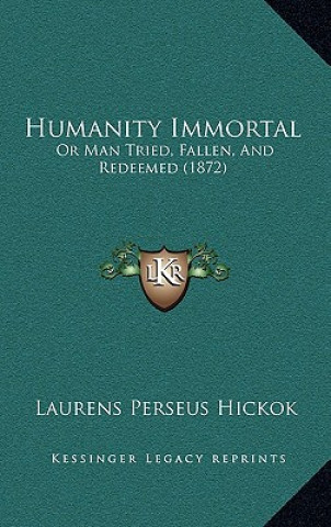 Kniha Humanity Immortal: Or Man Tried, Fallen, And Redeemed (1872) Laurens Perseus Hickok