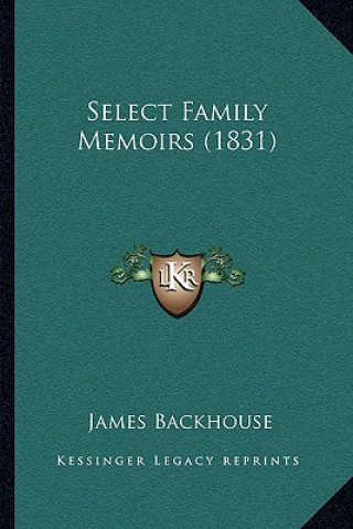 Kniha Select Family Memoirs (1831) James Backhouse