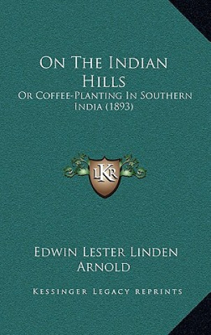 Książka On The Indian Hills: Or Coffee-Planting In Southern India (1893) Edwin Lester Linden Arnold