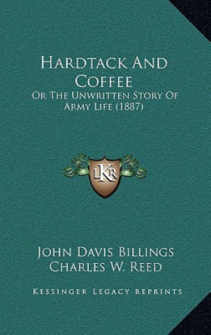 Carte Hardtack And Coffee: Or The Unwritten Story Of Army Life (1887) John Davis Billings