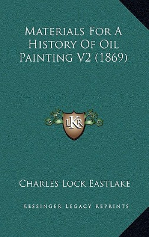 Kniha Materials For A History Of Oil Painting V2 (1869) Charles Lock Eastlake