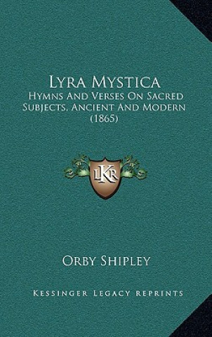 Livre Lyra Mystica: Hymns And Verses On Sacred Subjects, Ancient And Modern (1865) Orby Shipley