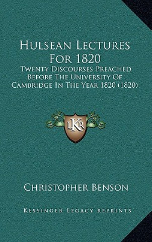 Kniha Hulsean Lectures For 1820: Twenty Discourses Preached Before The University Of Cambridge In The Year 1820 (1820) Christopher Benson