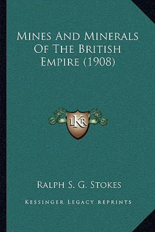 Kniha Mines And Minerals Of The British Empire (1908) Ralph S. G. Stokes