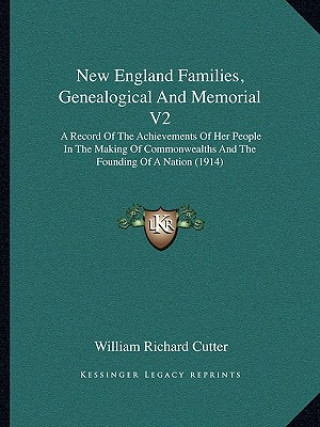 Kniha New England Families, Genealogical And Memorial V2: A Record Of The Achievements Of Her People In The Making Of Commonwealths And The Founding Of A Na William Richard Cutter