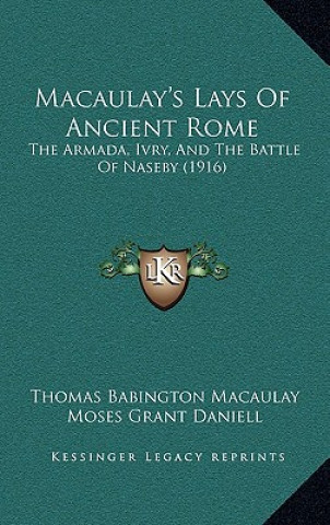 Libro Macaulay's Lays Of Ancient Rome: The Armada, Ivry, And The Battle Of Naseby (1916) Thomas Babington Macaulay