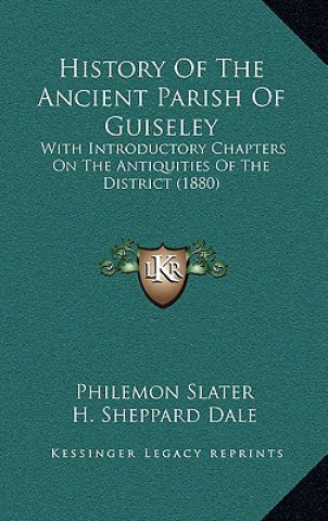 Книга History Of The Ancient Parish Of Guiseley: With Introductory Chapters On The Antiquities Of The District (1880) Philemon Slater