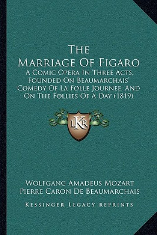 Kniha The Marriage of Figaro: A Comic Opera in Three Acts, Founded on Beaumarchais' Comedy of La Folle Journee, and on the Follies of a Day (1819) Wolfgang Amadeus Mozart