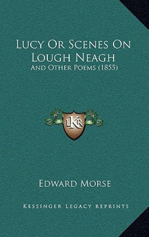 Kniha Lucy Or Scenes On Lough Neagh: And Other Poems (1855) Edward Morse