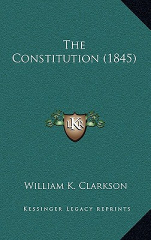 Kniha The Constitution (1845) William K. Clarkson