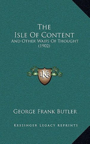 Könyv The Isle Of Content: And Other Waifs Of Thought (1902) George Frank Butler