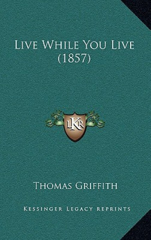 Boek Live While You Live (1857) Thomas Griffith