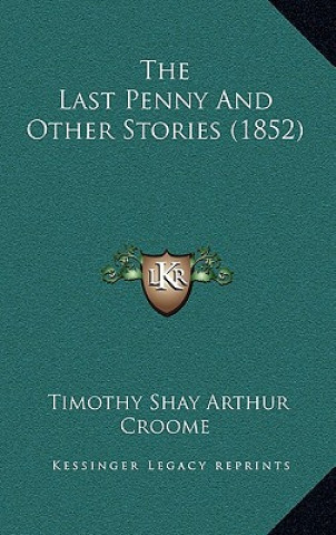 Carte The Last Penny And Other Stories (1852) T. S. Arthur