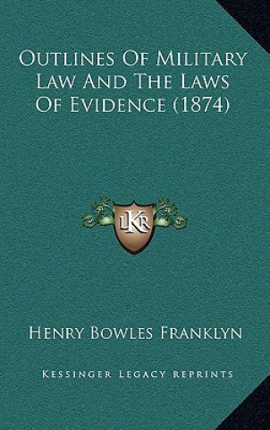 Kniha Outlines Of Military Law And The Laws Of Evidence (1874) Henry Bowles Franklyn