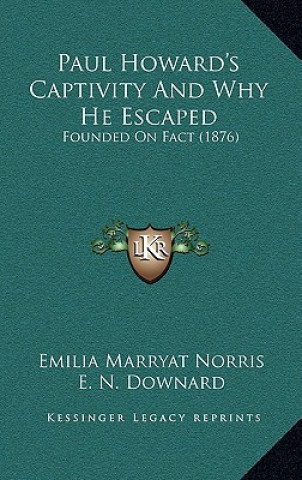 Книга Paul Howard's Captivity And Why He Escaped: Founded On Fact (1876) Emilia Marryat Norris