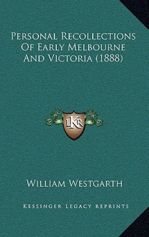 Kniha Personal Recollections Of Early Melbourne And Victoria (1888) William Westgarth