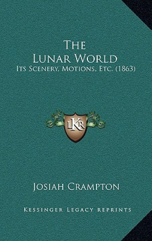 Книга The Lunar World: Its Scenery, Motions, Etc. (1863) Josiah Crampton