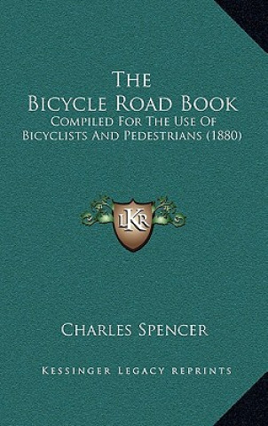 Livre The Bicycle Road Book: Compiled For The Use Of Bicyclists And Pedestrians (1880) Charles Spencer