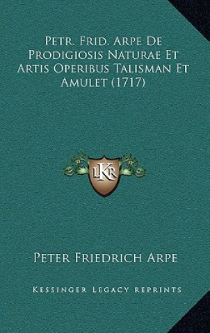 Kniha Petr. Frid. Arpe De Prodigiosis Naturae Et Artis Operibus Talisman Et Amulet (1717) Peter Friedrich Arpe