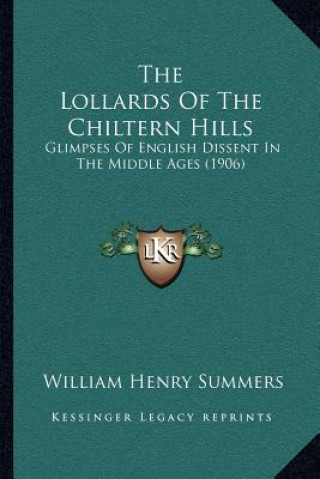 Könyv The Lollards Of The Chiltern Hills: Glimpses Of English Dissent In The Middle Ages (1906) William Henry Summers