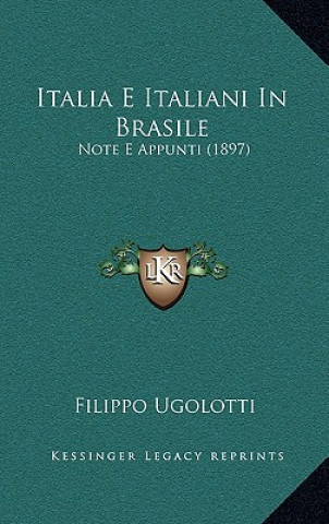 Carte Italia E Italiani In Brasile: Note E Appunti (1897) Filippo Ugolotti