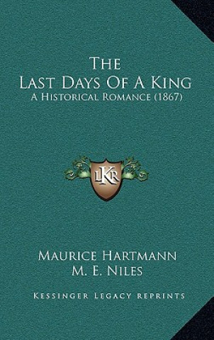 Book The Last Days Of A King: A Historical Romance (1867) Maurice Hartmann