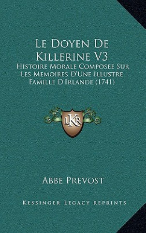 Kniha Le Doyen De Killerine V3: Histoire Morale Composee Sur Les Memoires D'Une Illustre Famille D'Irlande (1741) Abbe Prevost