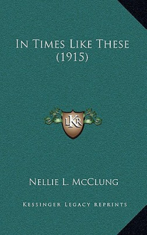 Könyv In Times Like These (1915) Nellie L. McClung