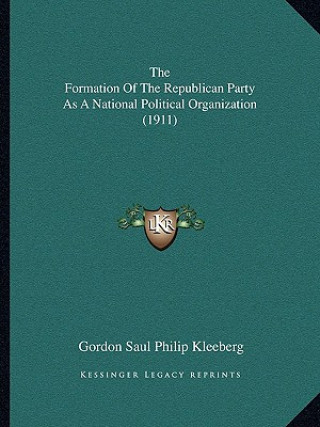 Buch The Formation Of The Republican Party As A National Political Organization (1911) Gordon Saul Philip Kleeberg