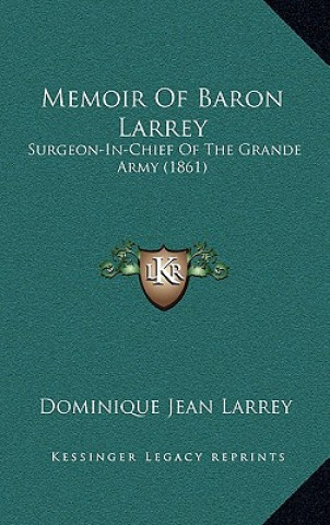 Kniha Memoir Of Baron Larrey: Surgeon-In-Chief Of The Grande Army (1861) Dominique Jean Larrey
