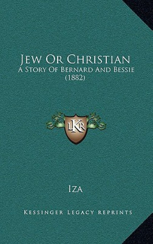 Kniha Jew Or Christian: A Story Of Bernard And Bessie (1882) Iza