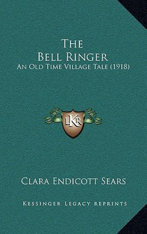 Boek The Bell Ringer: An Old Time Village Tale (1918) Clara Endicott Sears
