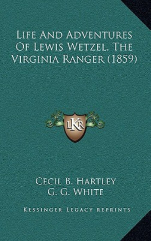 Kniha Life And Adventures Of Lewis Wetzel, The Virginia Ranger (1859) Cecil B. Hartley