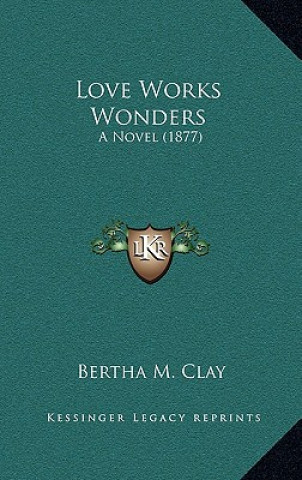 Książka Love Works Wonders: A Novel (1877) Bertha M. Clay