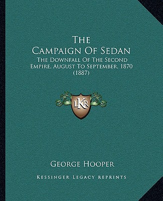 Carte The Campaign Of Sedan: The Downfall Of The Second Empire, August To September, 1870 (1887) George Hooper