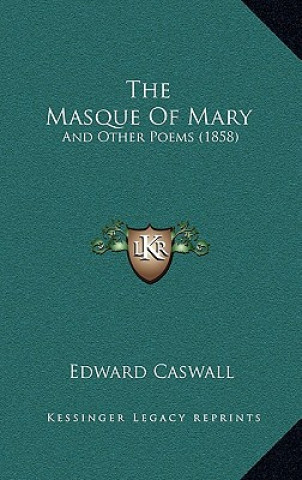 Carte The Masque Of Mary: And Other Poems (1858) Edward Caswall